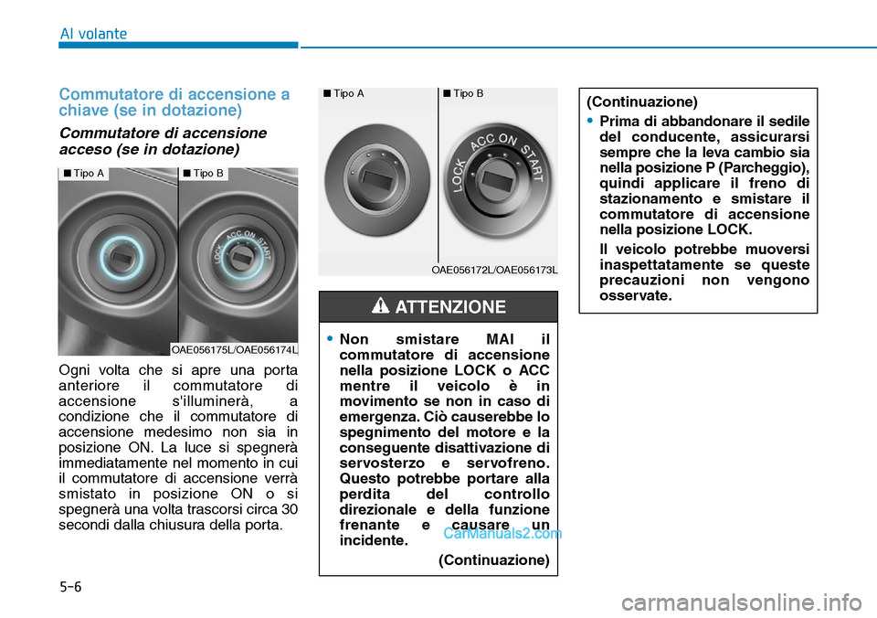 Hyundai Ioniq Plug-in Hybrid 2019  Manuale del proprietario (in Italian) 5-6
Al volante
Commutatore di accensione a
chiave (se in dotazione)
Commutatore di accensione
acceso (se in dotazione)
Ogni volta che si apre una porta
anteriore il commutatore di
accensione sillumin