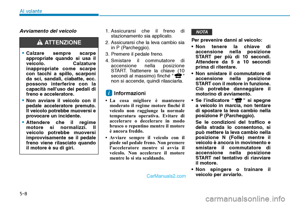 Hyundai Ioniq Plug-in Hybrid 2019  Manuale del proprietario (in Italian) 5-8
Al volante
Avviamento del veicolo1. Assicurarsi che il freno di
stazionamento sia applicato.
2. Assicurarsi che la leva cambio sia
in P (Parcheggio).
3. Premere il pedale freno.
4. Smistare il com