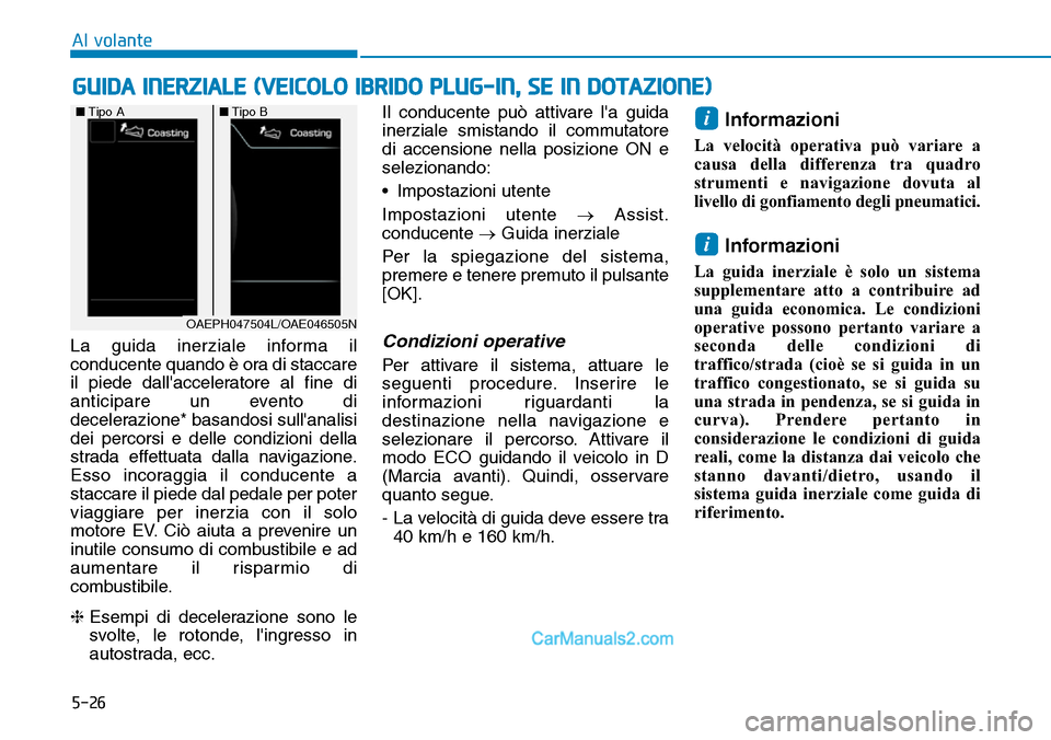 Hyundai Ioniq Plug-in Hybrid 2019  Manuale del proprietario (in Italian) 5-26
La guida inerziale informa il
conducente quando è ora di staccare
il piede dallacceleratore al fine di
anticipare un evento di
decelerazione* basandosi sullanalisi
dei percorsi e delle condizi