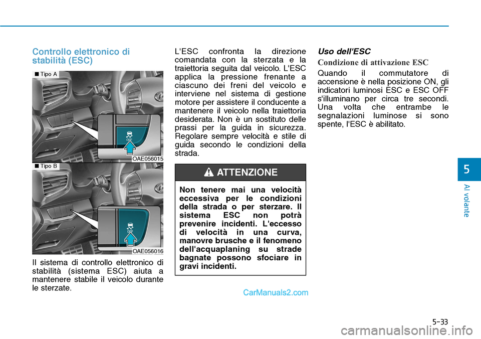 Hyundai Ioniq Plug-in Hybrid 2019  Manuale del proprietario (in Italian) 5-33
Al volante
5
Controllo elettronico di
stabilità (ESC)
Il sistema di controllo elettronico di
stabilità (sistema ESC) aiuta a
mantenere stabile il veicolo durante
le sterzate.LESC confronta la 
