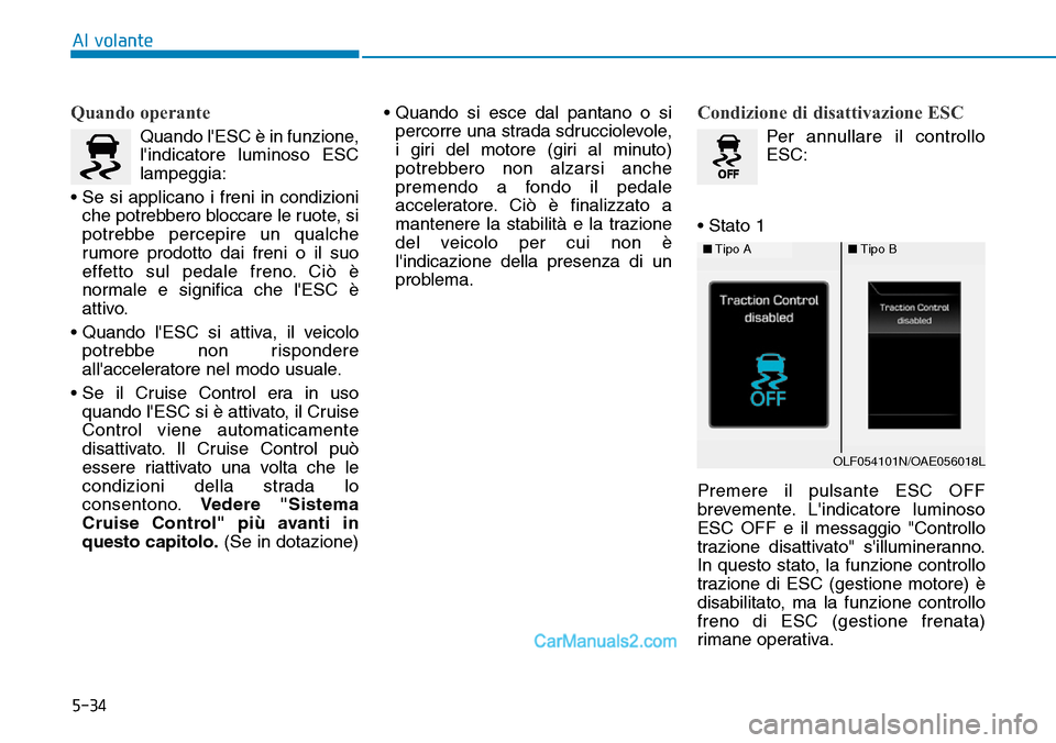 Hyundai Ioniq Plug-in Hybrid 2019  Manuale del proprietario (in Italian) 5-34
Al volante
Quando operante
Quando lESC è in funzione,
lindicatore luminoso ESC
lampeggia:
• Se si applicano i freni in condizioni
che potrebbero bloccare le ruote, si
potrebbe percepire un q