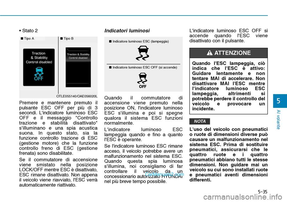 Hyundai Ioniq Plug-in Hybrid 2019  Manuale del proprietario (in Italian) 5-35
Al volante
5
• Stato 2
Premere e mantenere premuto il
pulsante ESC OFF per più di 3
secondi. Lindicatore luminoso ESC
OFF e il messaggio "Controllo
trazione e stabilità disattivato"
sillumi