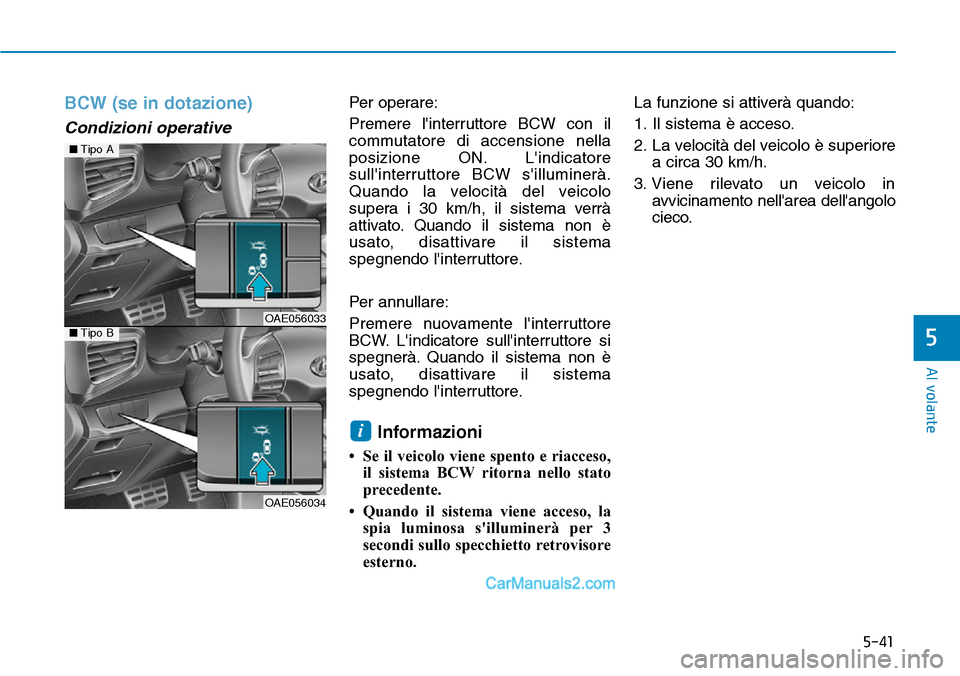 Hyundai Ioniq Plug-in Hybrid 2019  Manuale del proprietario (in Italian) 5-41
Al volante
5
BCW (se in dotazione) 
Condizioni operative
Per operare:
Premere linterruttore BCW con il
commutatore di accensione nella
posizione ON. Lindicatore
sullinterruttore BCW sillumine