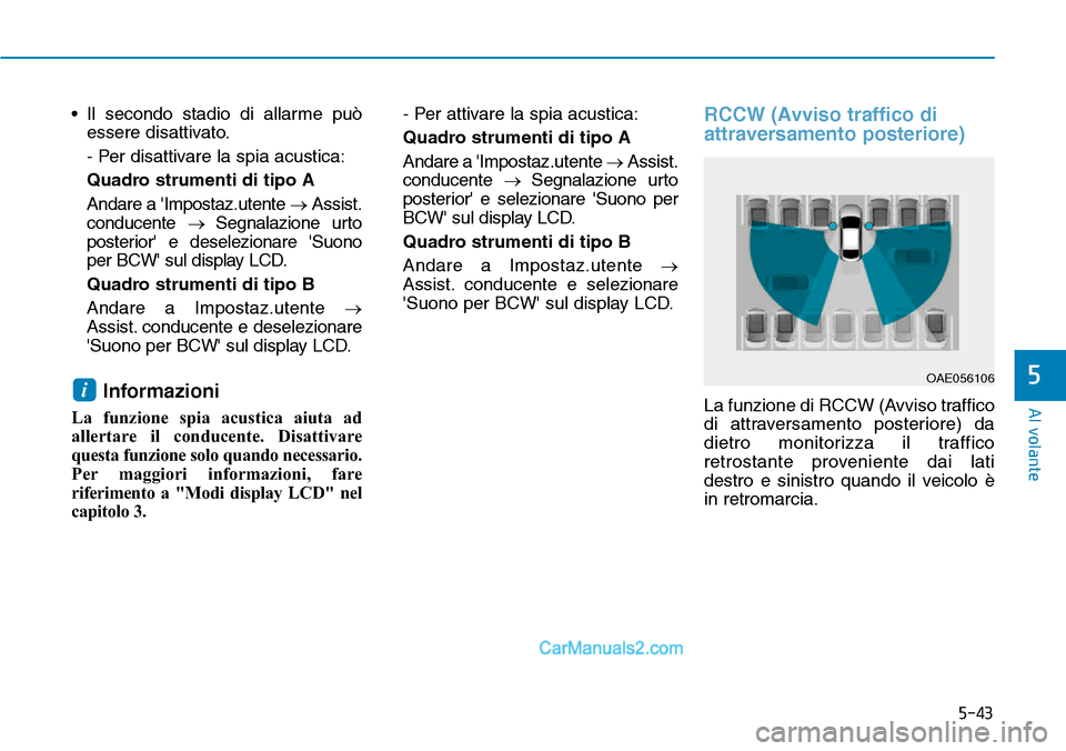 Hyundai Ioniq Plug-in Hybrid 2019  Manuale del proprietario (in Italian) 5-43
Al volante
5
• Il secondo stadio di allarme può
essere disattivato.
- Per disattivare la spia acustica:
Quadro strumenti di tipo A
Andare a Impostaz.utente →Assist.
conducente → Segnalazi