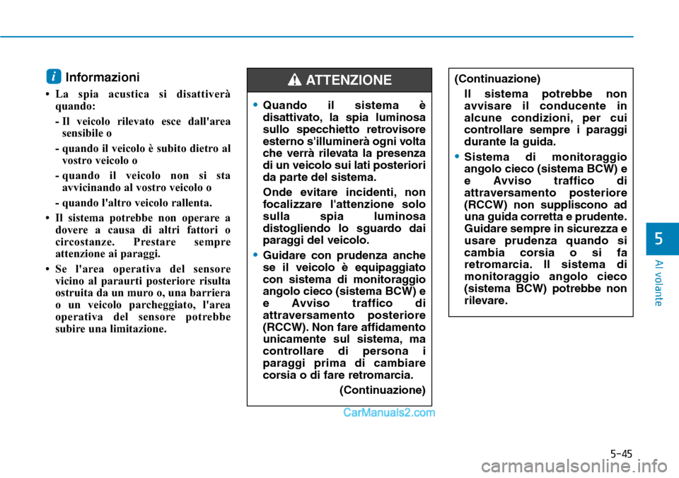 Hyundai Ioniq Plug-in Hybrid 2019  Manuale del proprietario (in Italian) 5-45
Al volante
5
Informazioni 
• La spia acustica si disattiverà
quando: 
- Il veicolo rilevato esce dallarea
sensibile o 
- quando il veicolo è subito dietro al
vostro veicolo o
- quando il vei