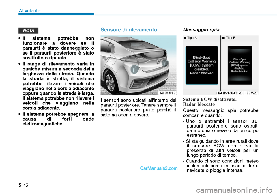 Hyundai Ioniq Plug-in Hybrid 2019  Manuale del proprietario (in Italian) 5-46
Al volante
• Il sistema potrebbe non
funzionare a dovere se il
paraurti è stato danneggiato o
se il paraurti posteriore è stato
sostituito o riparato.
• Il range di rilevamento varia in
qua
