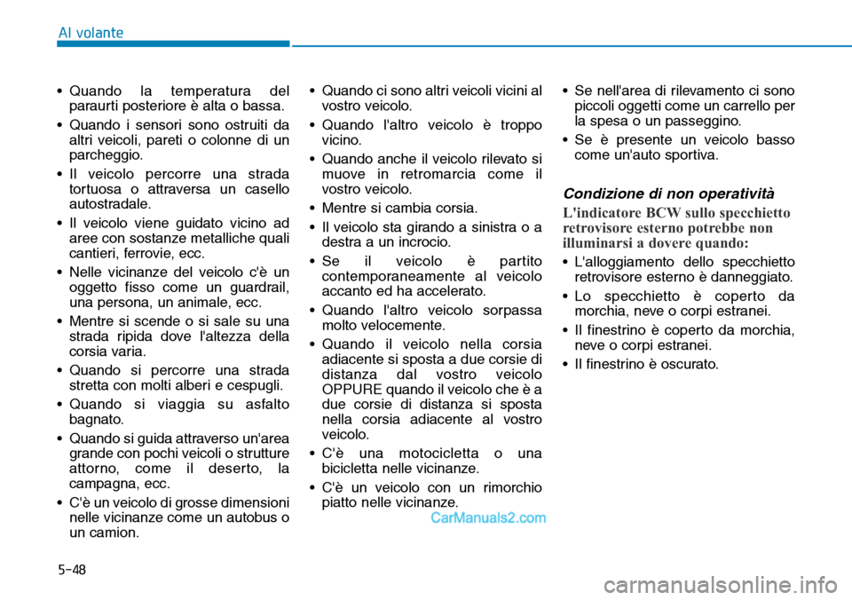 Hyundai Ioniq Plug-in Hybrid 2019  Manuale del proprietario (in Italian) 5-48
Al volante
• Quando la temperatura del
paraurti posteriore è alta o bassa.
• Quando i sensori sono ostruiti da
altri veicoli, pareti o colonne di un
parcheggio.
• Il veicolo percorre una s