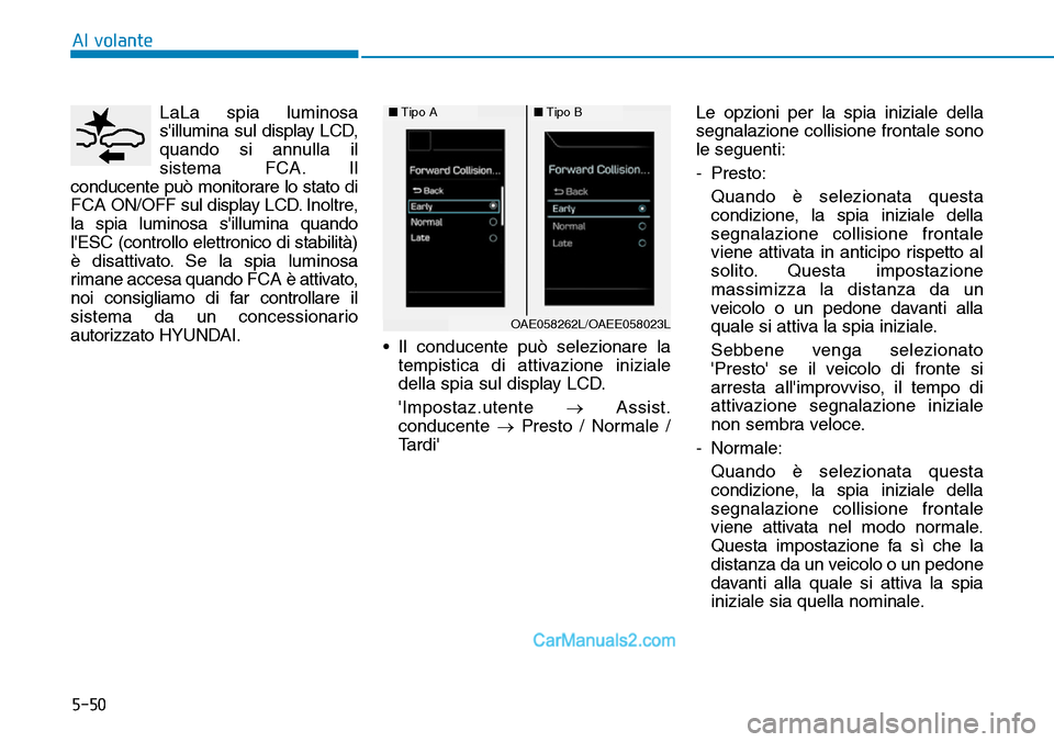 Hyundai Ioniq Plug-in Hybrid 2019  Manuale del proprietario (in Italian) 5-50
Al volante
LaLa spia luminosa
sillumina sul display LCD,
quando si annulla il
sistema FCA. Il
conducente può monitorare lo stato di
FCA ON/OFF sul display LCD. Inoltre,
la spia luminosa sillum
