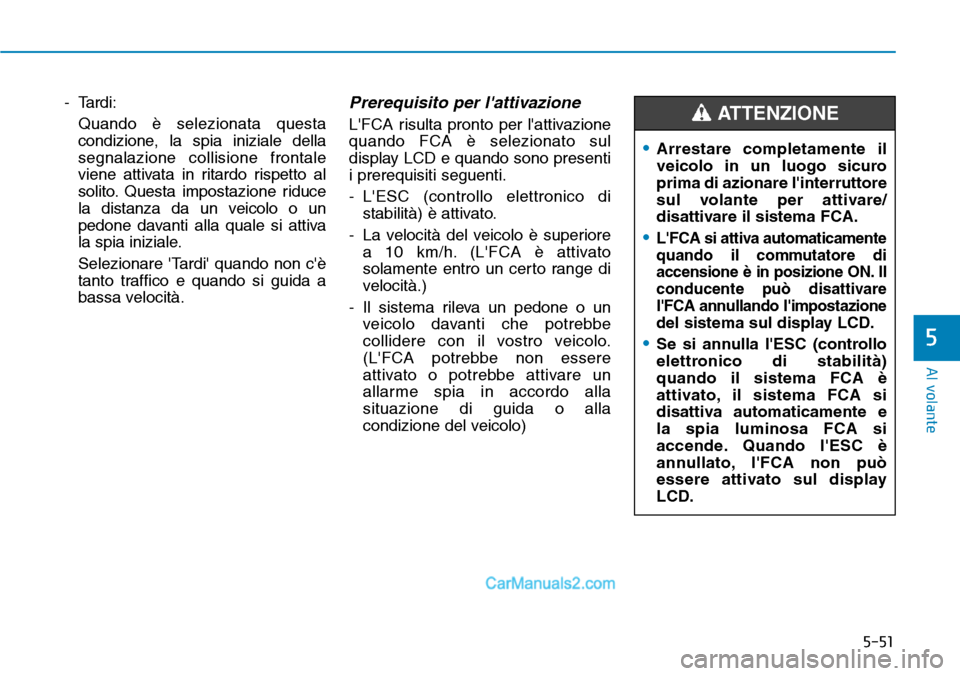 Hyundai Ioniq Plug-in Hybrid 2019  Manuale del proprietario (in Italian) 5-51
Al volante
5
- Tardi:
Quando è selezionata questa
condizione, la spia iniziale della
segnalazione collisione frontale
viene attivata in ritardo rispetto al
solito. Questa impostazione riduce
la 