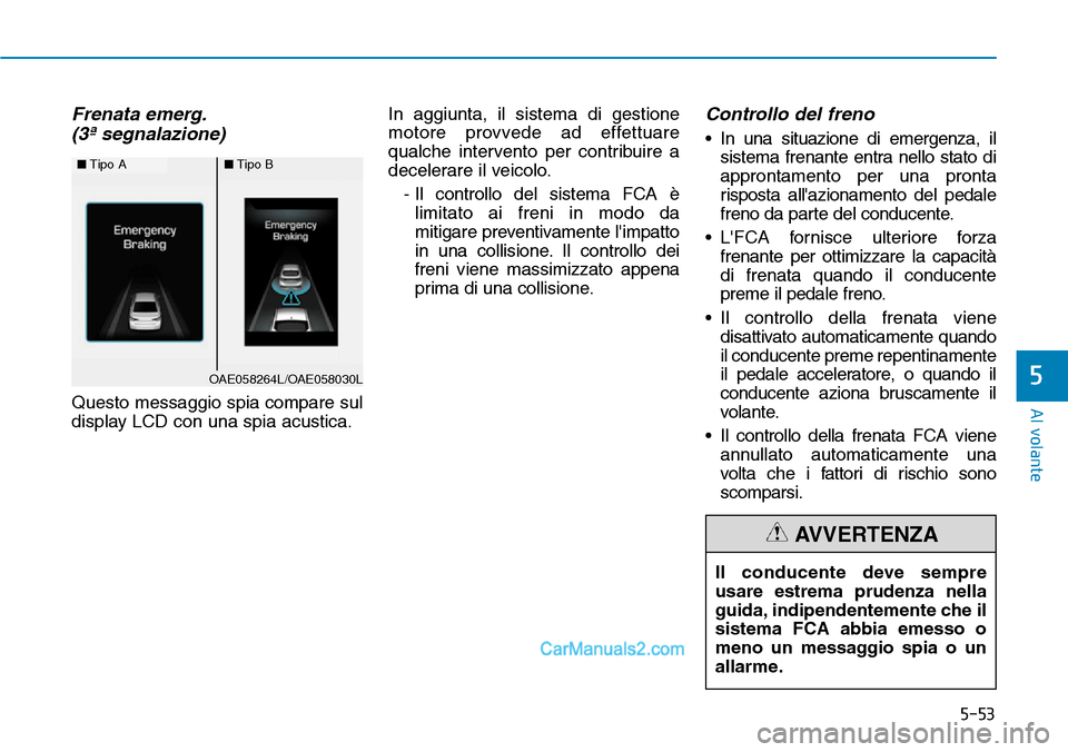 Hyundai Ioniq Plug-in Hybrid 2019  Manuale del proprietario (in Italian) 5-53
Al volante
5
Frenata emerg.
(3ª segnalazione)
Questo messaggio spia compare sul
display LCD con una spia acustica.In aggiunta, il sistema di gestione
motore provvede ad effettuare
qualche interv