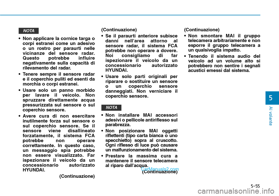 Hyundai Ioniq Plug-in Hybrid 2019  Manuale del proprietario (in Italian) 5-55
Al volante
5
• Non applicare la cornice targa o
corpi estranei come un adesivo
o un rostro per paraurti nelle
vicinanze del sensore radar.
Questo potrebbe influire
negativamente sulla capacità