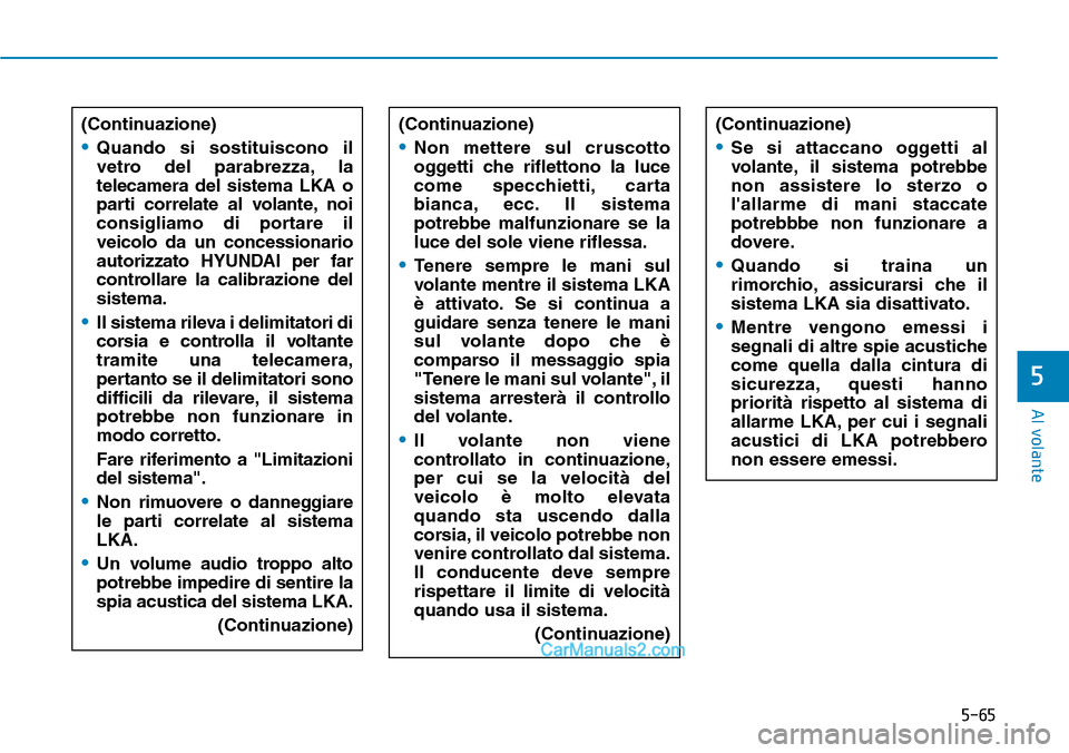Hyundai Ioniq Plug-in Hybrid 2019  Manuale del proprietario (in Italian) 5-65
Al volante
5
(Continuazione)
•Quando si sostituiscono il
vetro del parabrezza, la
telecamera del sistema LKA o
parti correlate al volante, noi
consigliamo di portare il
veicolo da un concession