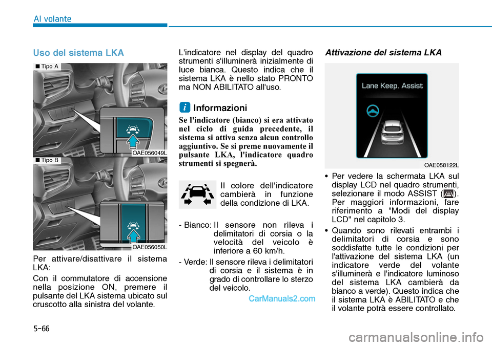 Hyundai Ioniq Plug-in Hybrid 2019  Manuale del proprietario (in Italian) 5-66
Al volante
Uso del sistema LKA
Per attivare/disattivare il sistema
LKA:
Con il commutatore di accensione
nella posizione ON, premere il
pulsante del LKA sistema ubicato sul
cruscotto alla sinistr