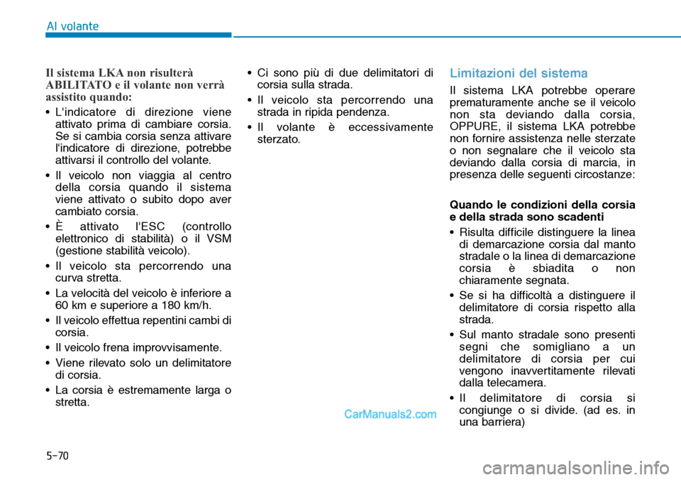 Hyundai Ioniq Plug-in Hybrid 2019  Manuale del proprietario (in Italian) 5-70
Al volante
Il sistema LKA non risulterà
ABILITATO e il volante non verrà
assistito quando:
• Lindicatore di direzione viene
attivato prima di cambiare corsia.
Se si cambia corsia senza attiv
