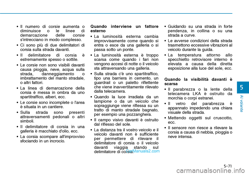 Hyundai Ioniq Plug-in Hybrid 2019  Manuale del proprietario (in Italian) 5-71
Al volante
5
• Il numero di corsie aumenta o
diminuisce o le linee di
demarcazione delle corsie
sintrecciano in modo complesso.
• Ci sono più di due delimitatori di
corsia sulla strada dava