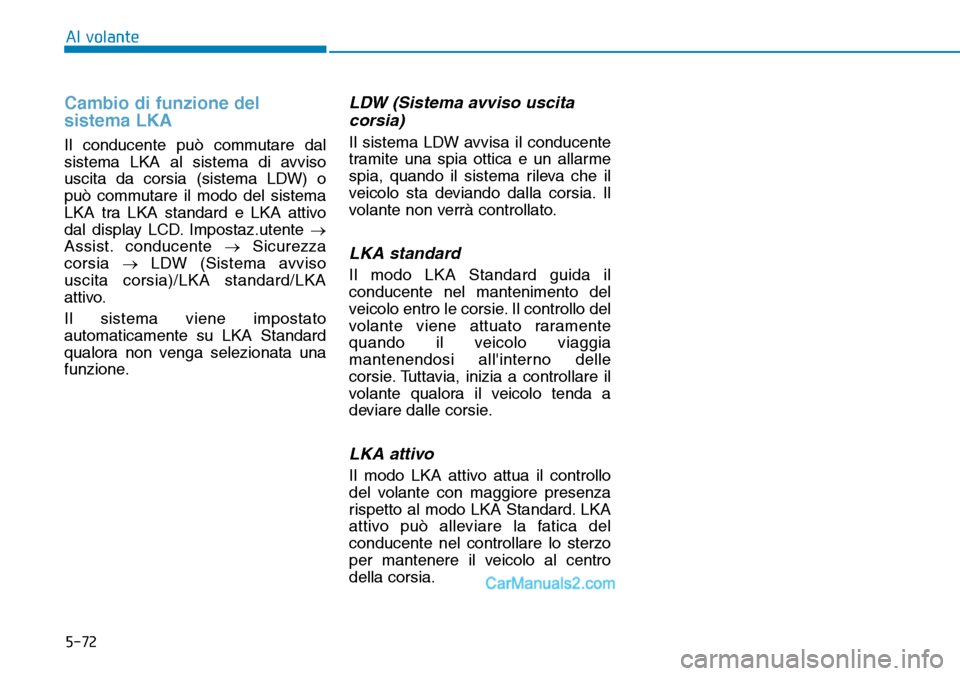 Hyundai Ioniq Plug-in Hybrid 2019  Manuale del proprietario (in Italian) 5-72
Al volante
Cambio di funzione del
sistema LKA
Il conducente può commutare dal
sistema LKA al sistema di avviso
uscita da corsia (sistema LDW) o
può commutare il modo del sistema
LKA tra LKA sta