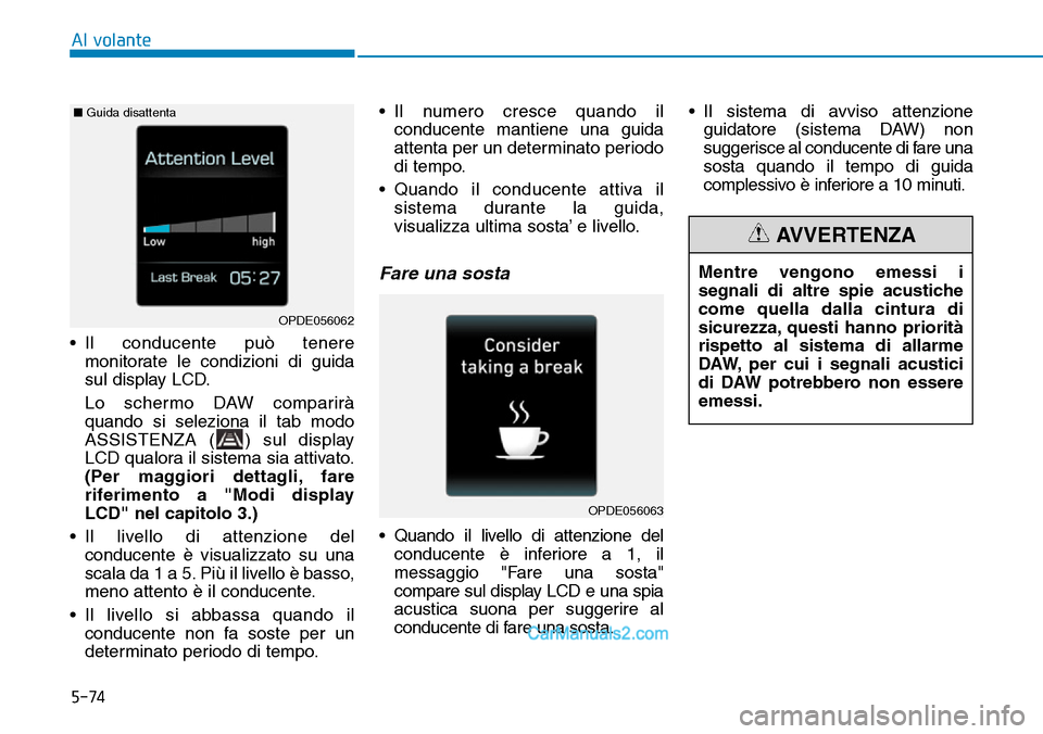 Hyundai Ioniq Plug-in Hybrid 2019  Manuale del proprietario (in Italian) 5-74
• Il conducente può tenere
monitorate le condizioni di guida
sul display LCD.
Lo schermo DAW comparirà
quando si seleziona il tab modo
ASSISTENZA ( ) sul display
LCD qualora il sistema sia at