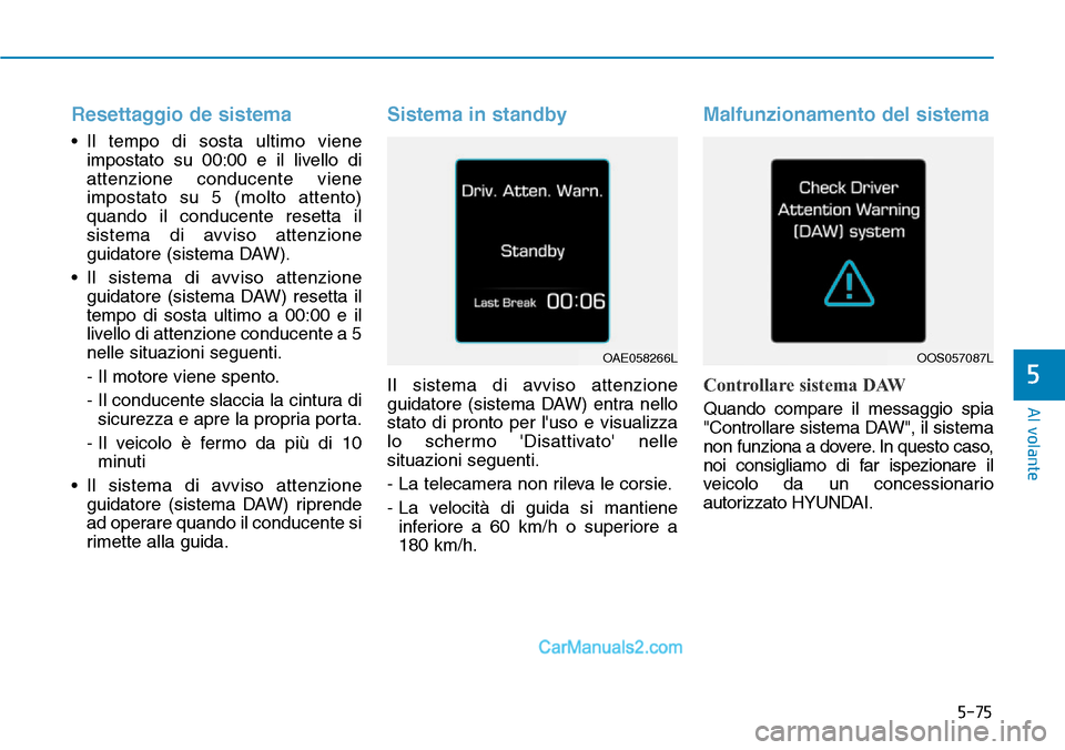 Hyundai Ioniq Plug-in Hybrid 2019  Manuale del proprietario (in Italian) 5-75
Al volante
Resettaggio de sistema
• Il tempo di sosta ultimo viene
impostato su 00:00 e il livello di
attenzione conducente viene
impostato su 5 (molto attento)
quando il conducente resetta il
