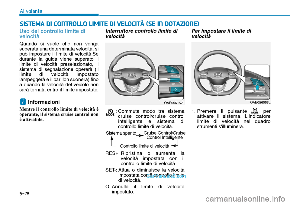 Hyundai Ioniq Plug-in Hybrid 2019  Manuale del proprietario (in Italian) 5-78
Al volante
Uso del controllo limite di
velocità
Quando si vuole che non venga
superata una determinata velocità, si
può impostare il limite di velocità.Se
durante la guida viene superato il
l