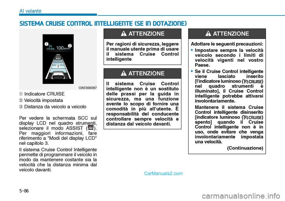 Hyundai Ioniq Plug-in Hybrid 2019  Manuale del proprietario (in Italian) 5-86
Al volante
➀Indicatore CRUISE
➁Velocità impostata
➂Distanza da veicolo a veicolo 
Per vedere la schermata SCC sul
display LCD nel quadro strumenti,
selezionare il modo ASSIST ( ).
Per magg