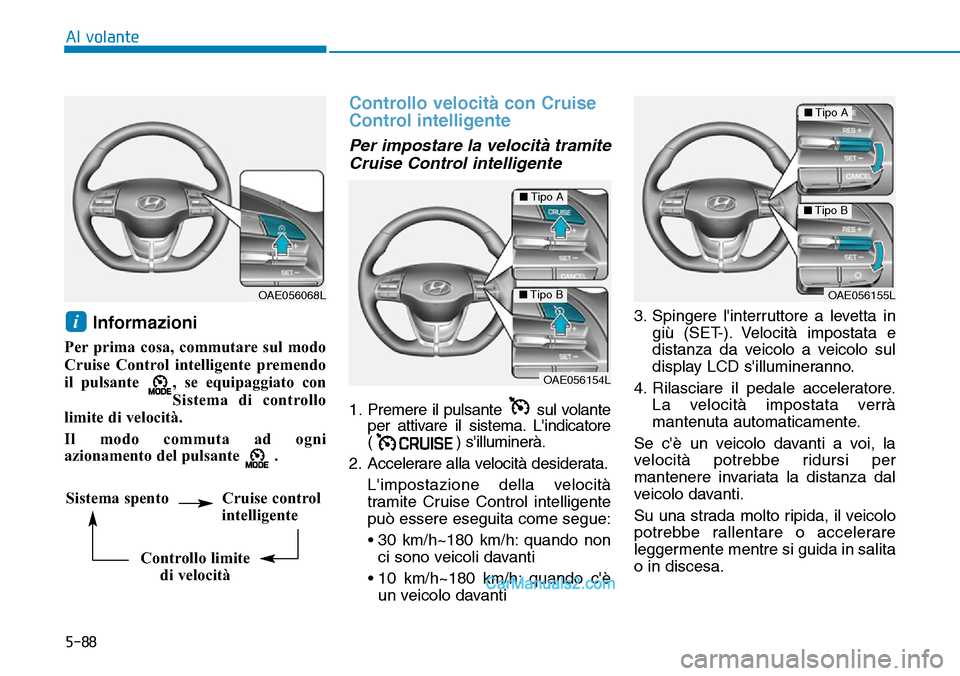 Hyundai Ioniq Plug-in Hybrid 2019  Manuale del proprietario (in Italian) 5-88
Al volante
Informazioni 
Per prima cosa, commutare sul modo
Cruise Control intelligente premendo
il pulsante  , se equipaggiato con
Sistema di controllo
limite di velocità.  
Il modo commuta ad 