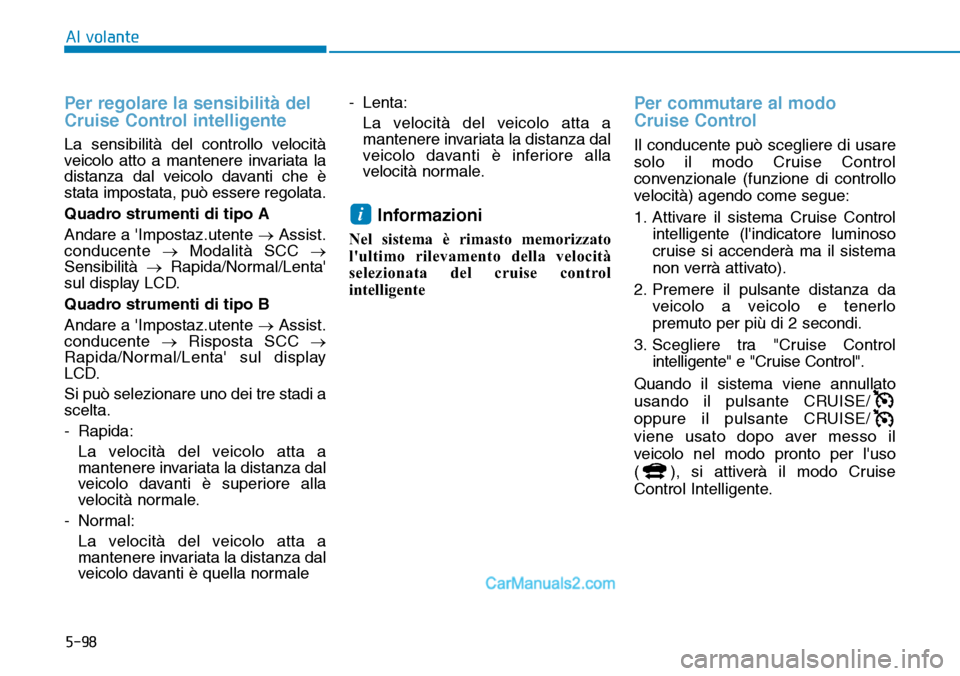 Hyundai Ioniq Plug-in Hybrid 2019  Manuale del proprietario (in Italian) 5-98
Al volante
Per regolare la sensibilità del
Cruise Control intelligente
La sensibilità del controllo velocità
veicolo atto a mantenere invariata la
distanza dal veicolo davanti che è
stata imp