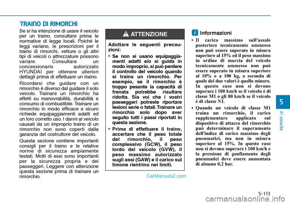 Hyundai Ioniq Plug-in Hybrid 2019  Manuale del proprietario (in Italian) 5-113
Al volante
5
Se si ha intenzione di usare il veicolo
per un traino, consultare prima le
normative di legge locali. Poiché le
leggi variano, le prescrizioni per il
traino di rimorchi, vetture o 