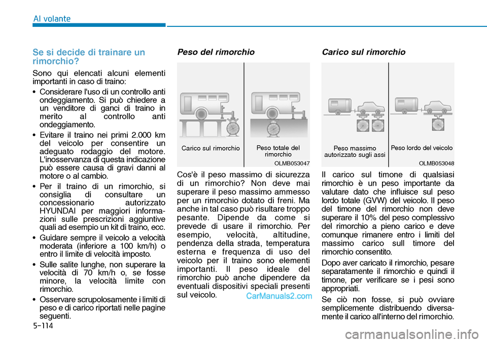 Hyundai Ioniq Plug-in Hybrid 2019  Manuale del proprietario (in Italian) 5-114
Al volante
Se si decide di trainare un
rimorchio?
Sono qui elencati alcuni elementi
importanti in caso di traino:
• Considerare luso di un controllo anti
ondeggiamento. Si può chiedere a
un 