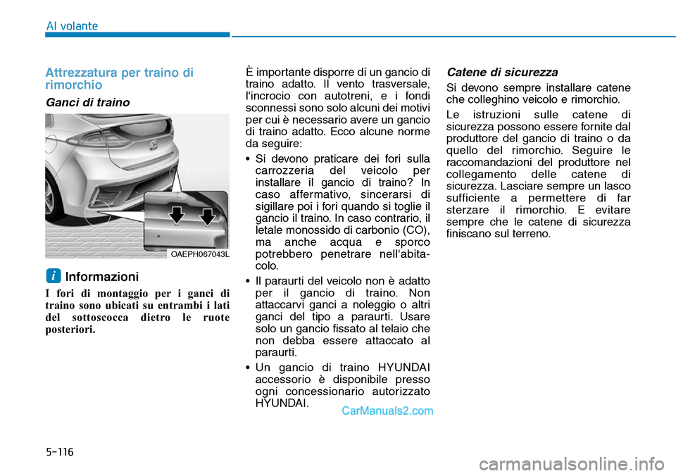 Hyundai Ioniq Plug-in Hybrid 2019  Manuale del proprietario (in Italian) 5-116
Al volante
Attrezzatura per traino di
rimorchio
Ganci di traino 
Informazioni 
I fori di montaggio per i ganci di
traino sono ubicati su entrambi i lati
del sottoscocca dietro le ruote
posterior