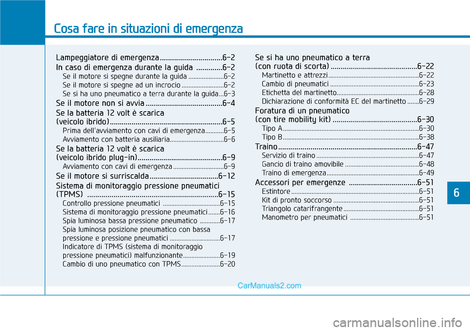 Hyundai Ioniq Plug-in Hybrid 2019  Manuale del proprietario (in Italian) Cosa fare in situazioni di emergenza
Lampeggiatore di emergenza ...............................6-2
In caso di emergenza durante la guida  .............6-2
Se il motore si spegne durante la guida .....