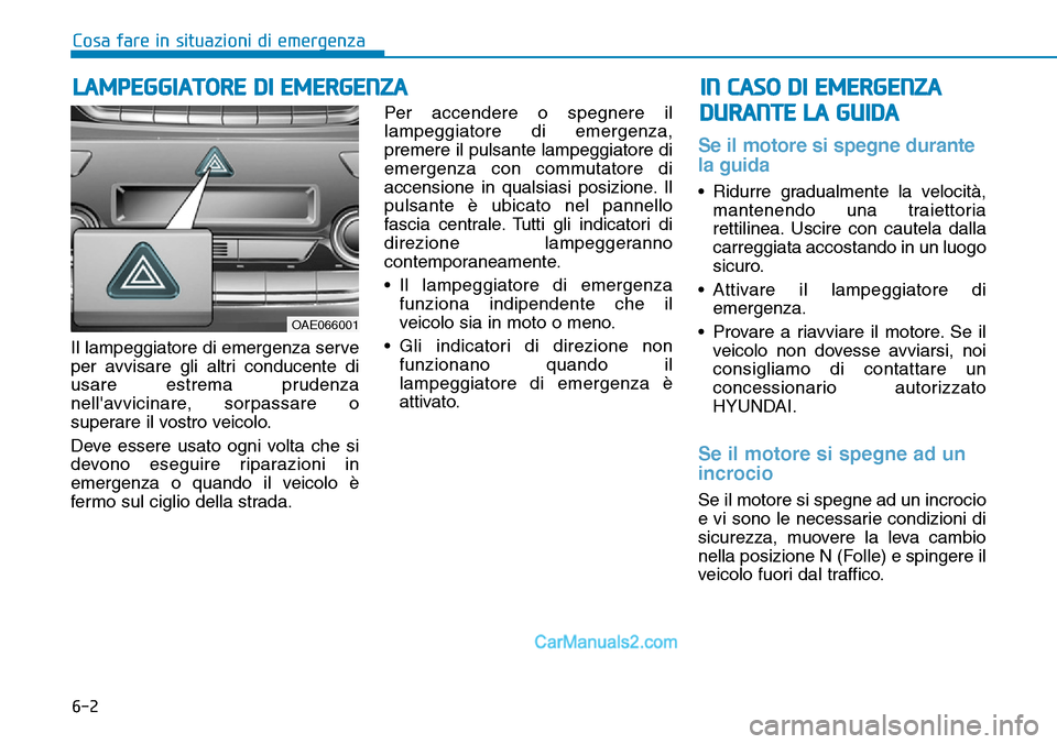 Hyundai Ioniq Plug-in Hybrid 2019  Manuale del proprietario (in Italian) 6-2
Il lampeggiatore di emergenza serve
per avvisare gli altri conducente di
usare estrema prudenza
nellavvicinare, sorpassare o
superare il vostro veicolo.
Deve essere usato ogni volta che si
devono