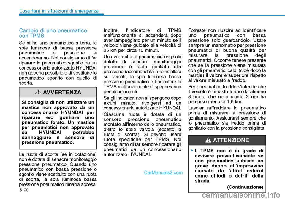 Hyundai Ioniq Plug-in Hybrid 2019  Manuale del proprietario (in Italian) 6-20
Cambio di uno pneumatico
con TPMS
Se si ha uno pneumatico a terra, le
spie luminose di bassa pressione
pneumatico e posizione si
accenderanno. Noi consigliamo di far
riparare lo pneumatico sgonfi