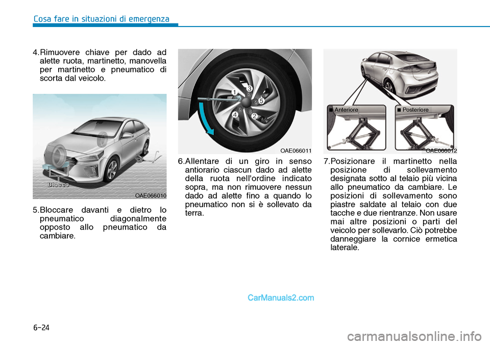 Hyundai Ioniq Plug-in Hybrid 2019  Manuale del proprietario (in Italian) 6-24
Cosa fare in situazioni di emergenza
4.Rimuovere chiave per dado ad
alette ruota, martinetto, manovella
per martinetto e pneumatico di
scorta dal veicolo.
5.Bloccare davanti e dietro lo
pneumatic