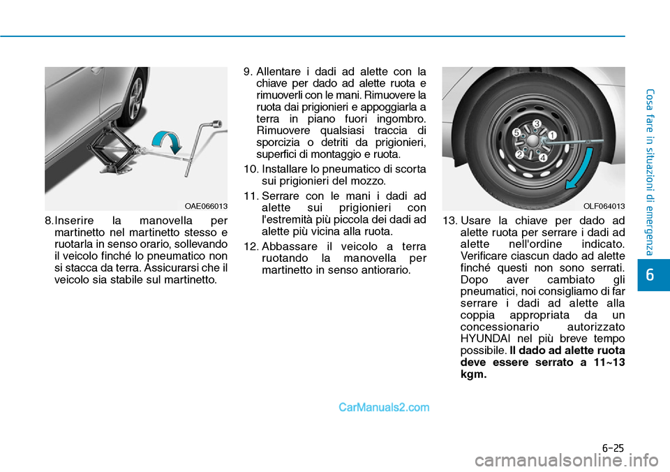 Hyundai Ioniq Plug-in Hybrid 2019  Manuale del proprietario (in Italian) 6-25
Cosa fare in situazioni di emergenza
6
8.Inserire la manovella per
martinetto nel martinetto stesso e
ruotarla in senso orario, sollevando
il veicolo finché lo pneumatico non
si stacca da terra.