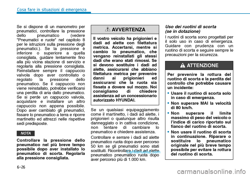 Hyundai Ioniq Plug-in Hybrid 2019  Manuale del proprietario (in Italian) 6-26
Cosa fare in situazioni di emergenza
Se si dispone di un manometro per
pneumatici, controllare la pressione
dello pneumatico (vedere
"Pneumatici e ruote" nel capitolo 8
per le istruzioni sulla pr