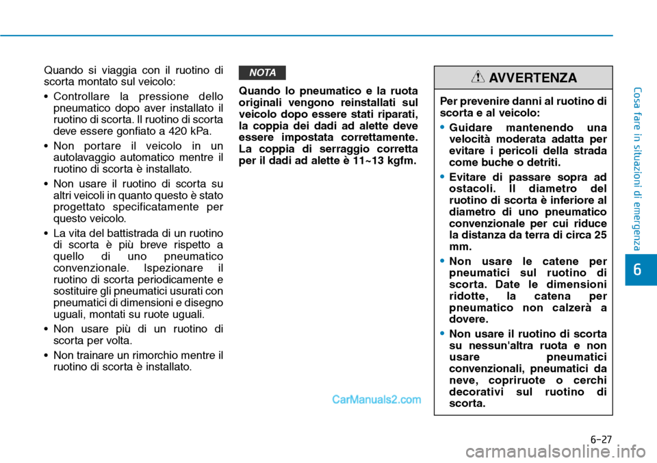 Hyundai Ioniq Plug-in Hybrid 2019  Manuale del proprietario (in Italian) 6-27
Cosa fare in situazioni di emergenza
6
Quando si viaggia con il ruotino di
scorta montato sul veicolo:
• Controllare la pressione dello
pneumatico dopo aver installato il
ruotino di scorta. Il 
