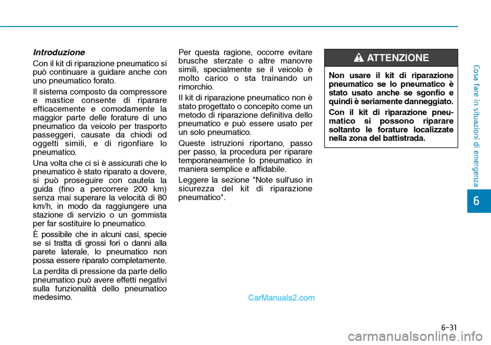Hyundai Ioniq Plug-in Hybrid 2019  Manuale del proprietario (in Italian) 6-31
Cosa fare in situazioni di emergenza
6
Introduzione
Con il kit di riparazione pneumatico si
può continuare a guidare anche con
uno pneumatico forato.
Il sistema composto da compressore
e mastice