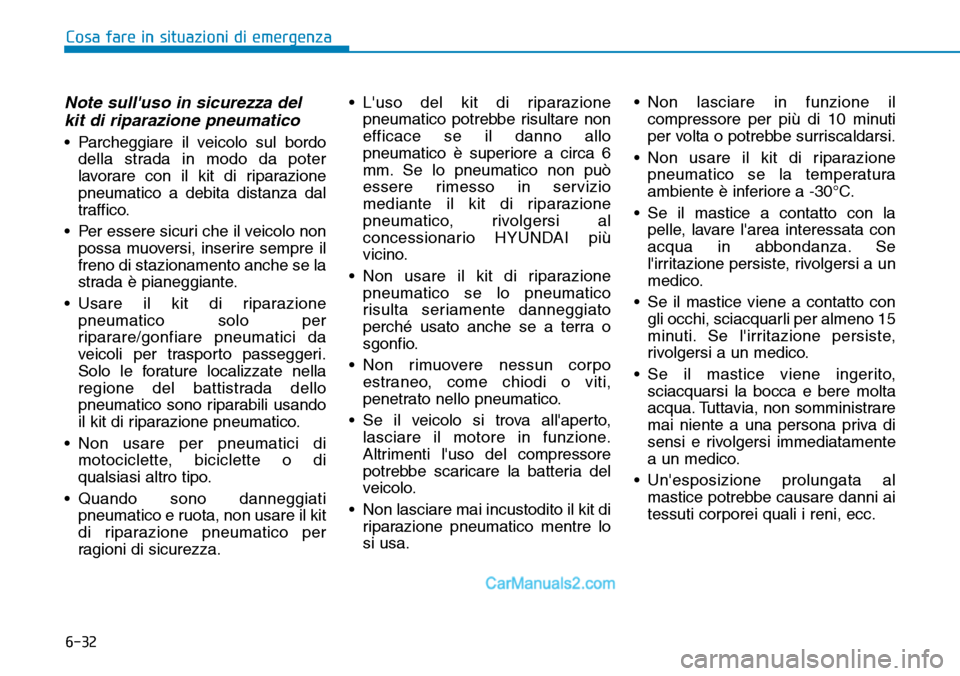 Hyundai Ioniq Plug-in Hybrid 2019  Manuale del proprietario (in Italian) 6-32
Note sulluso in sicurezza del
kit di riparazione pneumatico
• Parcheggiare il veicolo sul bordo
della strada in modo da poter
lavorare con il kit di riparazione
pneumatico a debita distanza da