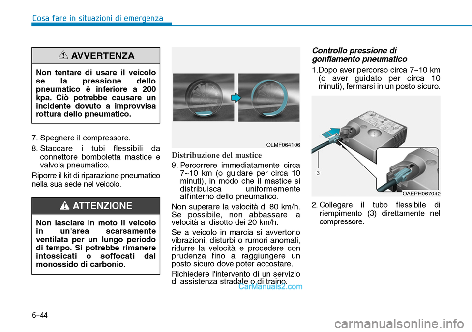 Hyundai Ioniq Plug-in Hybrid 2019  Manuale del proprietario (in Italian) 6-44
7. Spegnere il compressore.
8. Staccare i tubi flessibili da
connettore bomboletta mastice e
valvola pneumatico.
Riporre il kit di riparazione pneumatico
nella sua sede nel veicolo.
Distribuzione