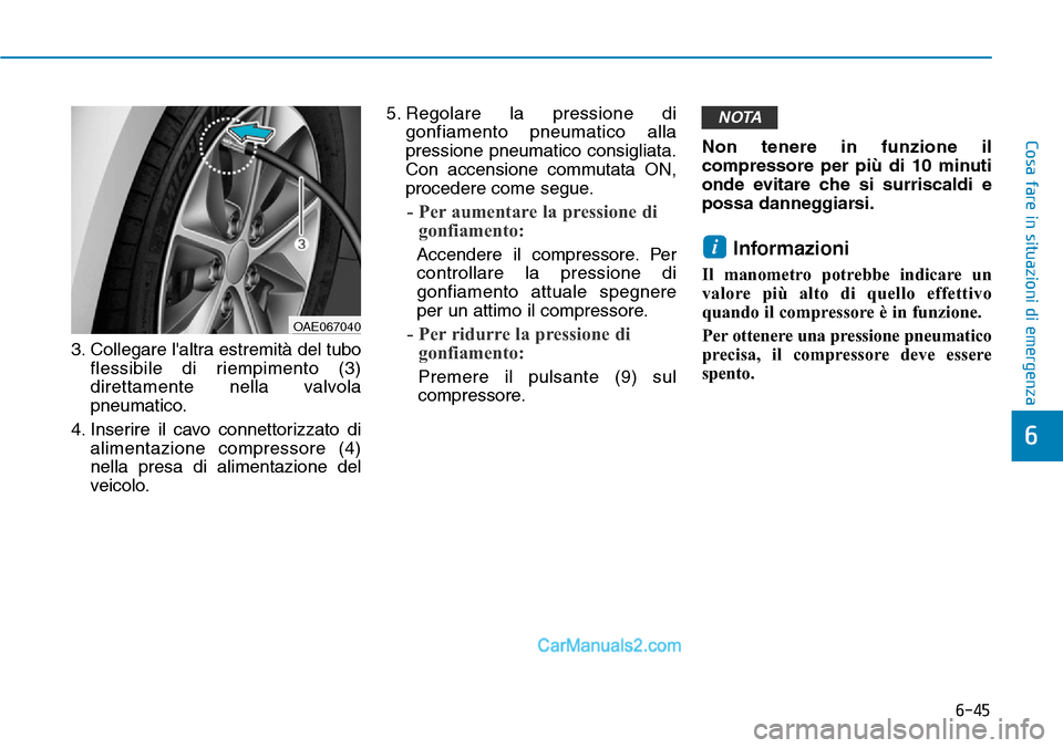 Hyundai Ioniq Plug-in Hybrid 2019  Manuale del proprietario (in Italian) 6-45
Cosa fare in situazioni di emergenza
3. Collegare laltra estremità del tubo
flessibile di riempimento (3)
direttamente nella valvola
pneumatico.
4. Inserire il cavo connettorizzato di
alimentaz