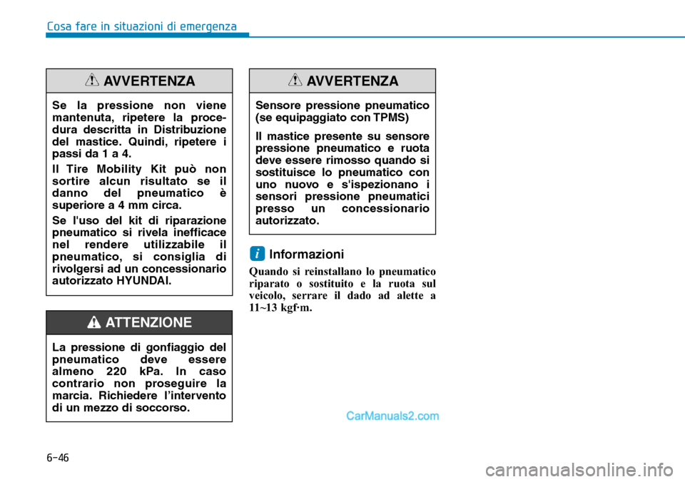 Hyundai Ioniq Plug-in Hybrid 2019  Manuale del proprietario (in Italian) 6-46
Informazioni
Quando si reinstallano lo pneumatico
riparato o sostituito e la ruota sul
veicolo, serrare il dado ad alette a
11~13 kgf·m.
i
Cosa fare in situazioni di emergenza
Sensore pressione 