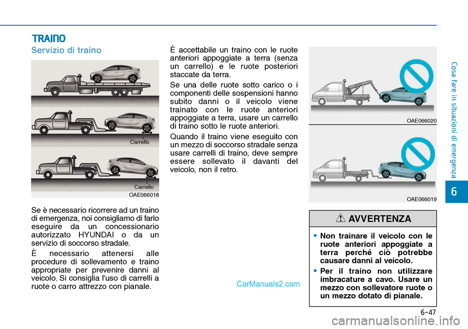 Hyundai Ioniq Plug-in Hybrid 2019  Manuale del proprietario (in Italian) 6-47
Cosa fare in situazioni di emergenza
6
Servizio di traino
Se è necessario ricorrere ad un traino
di emergenza, noi consigliamo di farlo
eseguire da un concessionario
autorizzato HYUNDAI o da un
