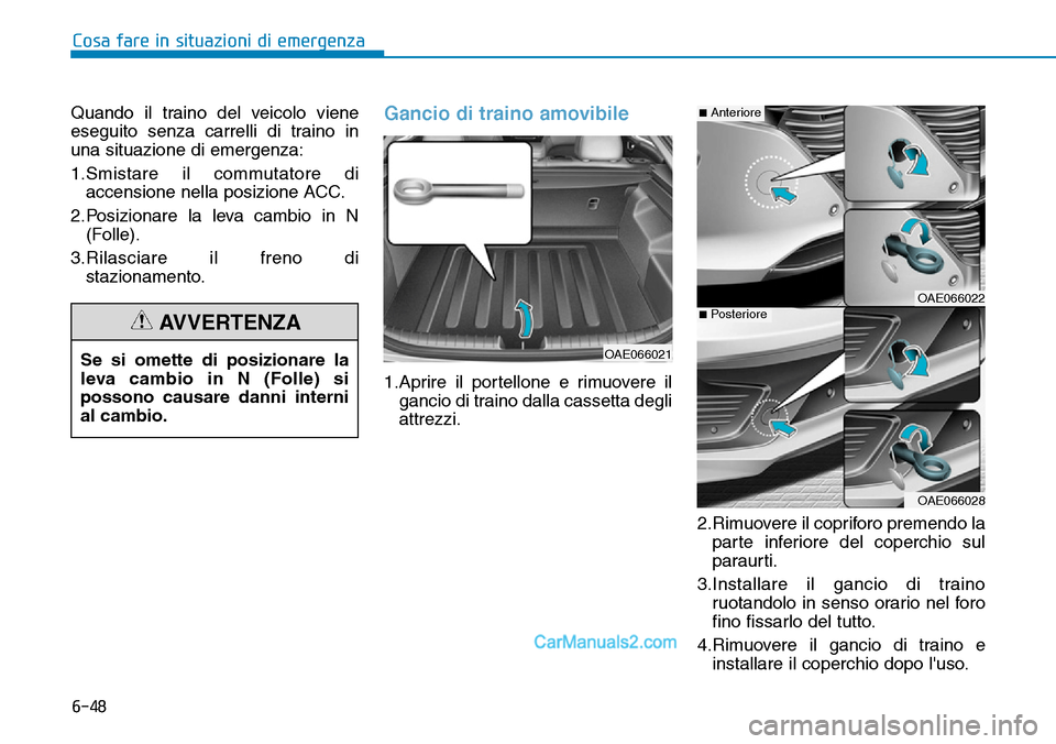 Hyundai Ioniq Plug-in Hybrid 2019  Manuale del proprietario (in Italian) 6-48
Cosa fare in situazioni di emergenza
Quando il traino del veicolo viene
eseguito senza carrelli di traino in
una situazione di emergenza:
1.Smistare il commutatore di
accensione nella posizione A
