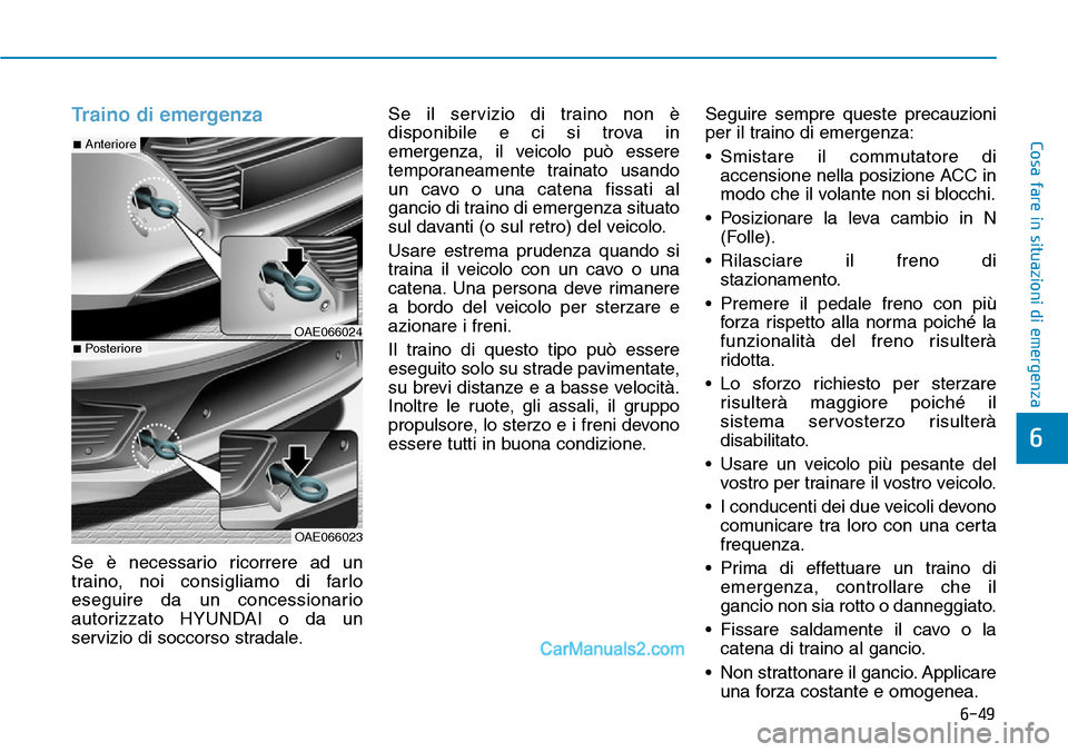 Hyundai Ioniq Plug-in Hybrid 2019  Manuale del proprietario (in Italian) 6-49
Cosa fare in situazioni di emergenza
6
Traino di emergenza
Se è necessario ricorrere ad un
traino, noi consigliamo di farlo
eseguire da un concessionario
autorizzato HYUNDAI o da un
servizio di 