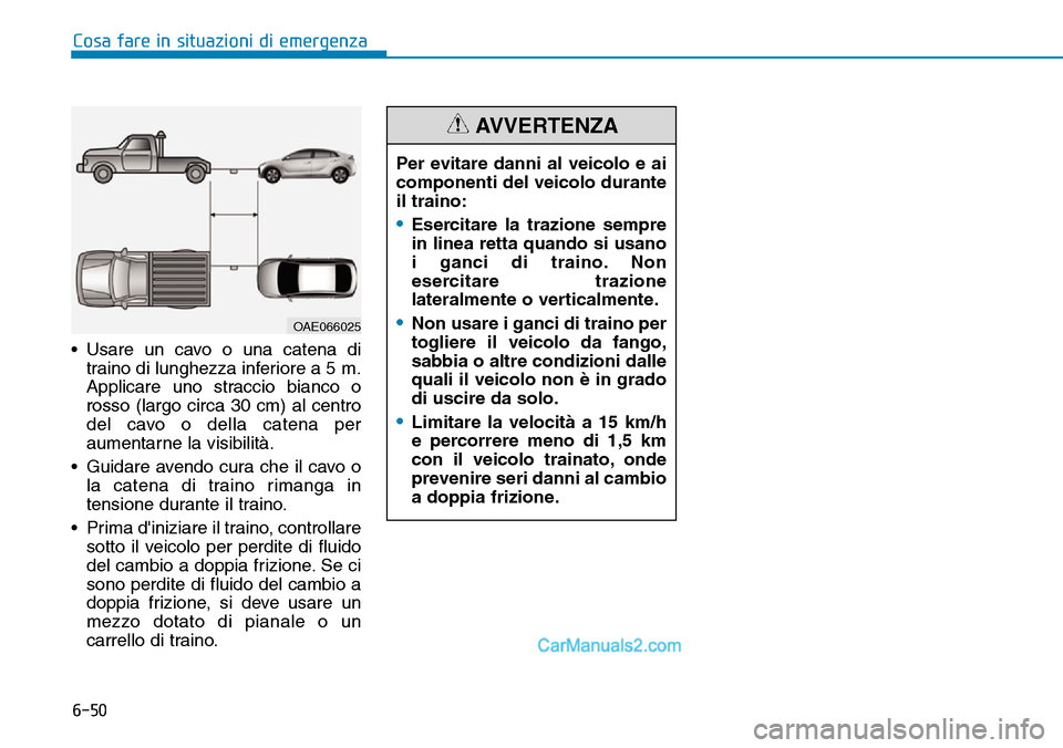 Hyundai Ioniq Plug-in Hybrid 2019  Manuale del proprietario (in Italian) 6-50
Cosa fare in situazioni di emergenza
• Usare un cavo o una catena di
traino di lunghezza inferiore a 5 m.
Applicare uno straccio bianco o
rosso (largo circa 30 cm) al centro
del cavo o della ca