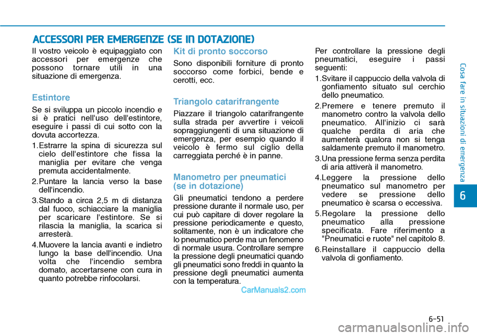 Hyundai Ioniq Plug-in Hybrid 2019  Manuale del proprietario (in Italian) 6-51
Cosa fare in situazioni di emergenza
6
Il vostro veicolo è equipaggiato con
accessori per emergenze che
possono tornare utili in una
situazione di emergenza.
Estintore
Se si sviluppa un piccolo 