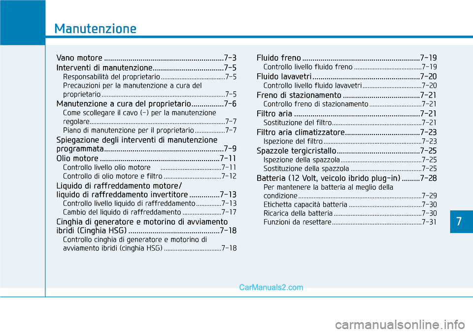 Hyundai Ioniq Plug-in Hybrid 2019  Manuale del proprietario (in Italian) 7
Manutenzione
7
Manutenzione
Vano motore ...........................................................7-3
Interventi di manutenzione...................................7-5
Responsabilità del proprietar