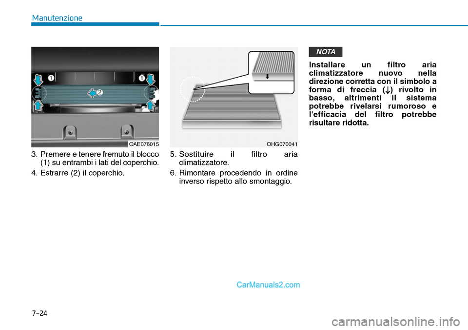 Hyundai Ioniq Plug-in Hybrid 2019  Manuale del proprietario (in Italian) 7-24
Manutenzione
3. Premere e tenere fremuto il blocco
(1) su entrambi i lati del coperchio.
4. Estrarre (2) il coperchio.5. Sostituire il filtro aria
climatizzatore.
6. Rimontare procedendo in ordin
