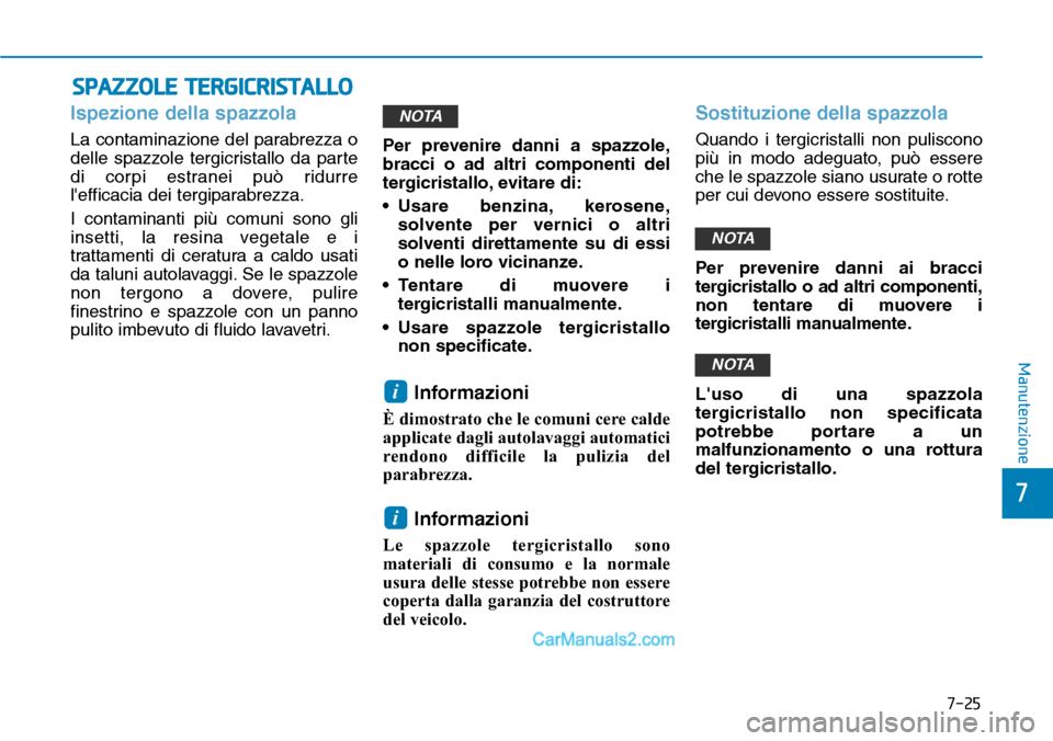 Hyundai Ioniq Plug-in Hybrid 2019  Manuale del proprietario (in Italian) 7-25
7
Manutenzione
SPAZZOLE TERGICRISTALLO
Ispezione della spazzola
La contaminazione del parabrezza o
delle spazzole tergicristallo da parte
di corpi estranei può ridurre
lefficacia dei tergiparab