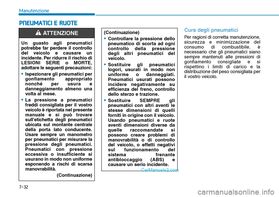 Hyundai Ioniq Plug-in Hybrid 2019  Manuale del proprietario (in Italian) 7-32
Manutenzione
PNEUMATICI E RUOTE
Cura degli pneumatici
Per ragioni di corretta manutenzione,
sicurezza e minimizzazione del
consumo di combustibile, è
necessario che gli pneumatici siano
sempre m